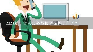 2023浙江省考公务员报考条件是什么？