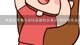 我想报考重庆市区县级的公务员?请问重庆市的区县级公务员考试到底要不要考《申论》？