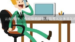云南省5年工作经验的国企人员考入公务员怎样计算提升级别和级别工资档次