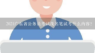 2021广东省公务员考试茂名笔试考什么内容？