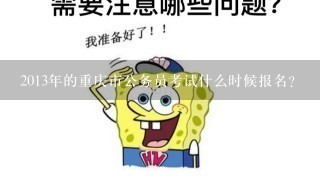 2013年的重庆市公务员考试什么时候报名?