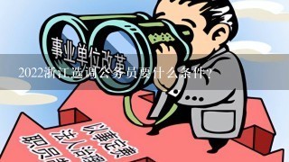 2022浙江选调公务员要什么条件？
